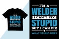 I\'m a welder I can\'t fix stupid but I can fix what stupid does t shirt design. welder typography t shirt design